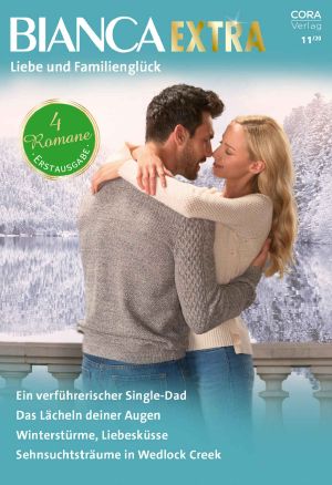 [Bianca - Extra 89] • Ein Verführerischer Single-Dad / Das Lächeln Deiner Augen / Winterstürme, Liebesküsse / Sehnsuchtsträume in Wedlock Creek